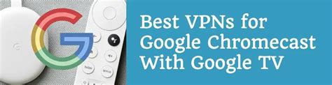 Best 7 VPNs for Google Chromecast With Google TV in 2024.